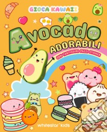 Gioca kawaii. Avocado adorabili. Con tantissimi pazzi stickers libro