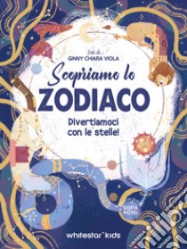 Scopriamo lo zodiaco. Divertiamoci con le stelle libro di Viola Ginny Chiara