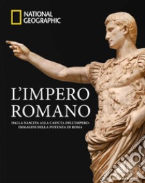 L'impero romano. Dalla nascita alla caduta dell'impero: immagini della potenza di Roma. Ediz. a colori libro