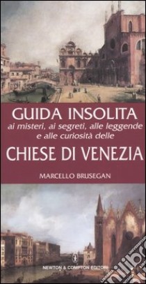 Guida insolita ai misteri, ai segreti, alle leggende e alle curiosità delle chiese di Venezia libro di Brusegan Marcello