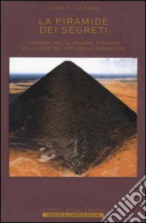 La Piramide dei segreti. I misteri della grande piramide alla luce dei miti della creazione libro di Alford Alan F.