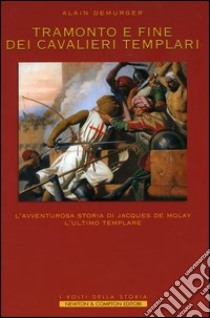 Tramonto e fine dei cavalieri Templari. L'avventurosa storia di Jacques de Molay, l'ultimo Templare libro di Demurger Alain