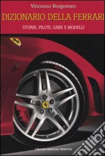 Dizionario della Ferrari. Storia, piloti, gare e modelli libro di Borgomeo Vincenzo