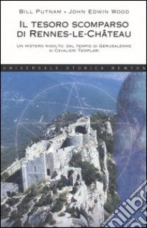 Il tesoro scomparso di Rennes-le-Château. Un mistero risolto, dal tempio di Gerusalemme ai cavalieri templari libro di Putnam Bill - Wood John E.