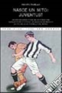 Nasce un mito: Juventus! libro di Tavella Renato