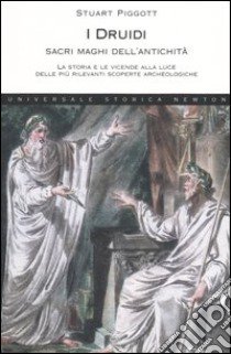 I Druidi. Sacri maghi dell'antichità. La storia e le vicende alla luce delle più rilevanti scoperte archeologiche libro di Piggott Stuart