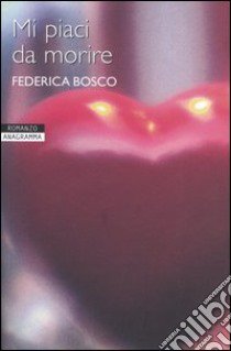 Mi piaci da morire libro di Bosco Federica