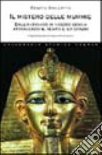 Il mistero delle mummie. Dall'antichità ai nostri giorni attraverso il tempo e lo spazio libro di Grilletto Renato