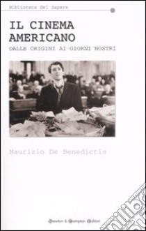 Il cinema americano. Dalle origini ai nostri giorni libro di De Benedictis Maurizio