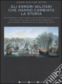 Gli errori militari che hanno cambiato la storia libro di Otto Hans-Dieter