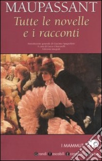 Tutte le novelle e i racconti libro di Maupassant Guy de