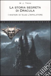 La storia segreta di Dracula. I misteri di Vlad l'impalatore libro di Trow M. J.