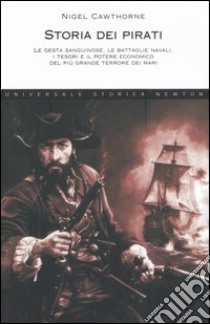 Storia dei pirati. Le gesta sanguinose, le battaglie navali, i tesori e il potere economico del più grande terrore dei mari libro di Cawthorne Nigel