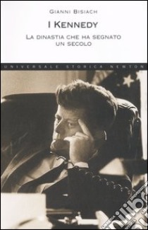 I Kennedy. La dinastia che ha segnato un secolo libro di Bisiach Gianni