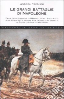 Le grandi battaglie di Napoleone libro di Frediani Andrea