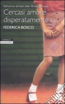 Cercasi amore disperatamente libro di Bosco Federica