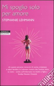 Mi spoglio solo per amore libro di Lehmann Stephanie