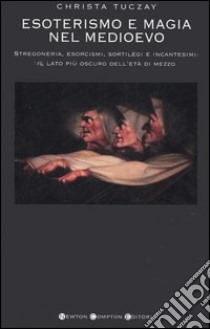 Esoterismo e magia nel Medioevo. Stregoneria, esorcismi, sortilegi e incantesimi: il lato più oscuro dell'età di mezzo libro di Tuczay Christa