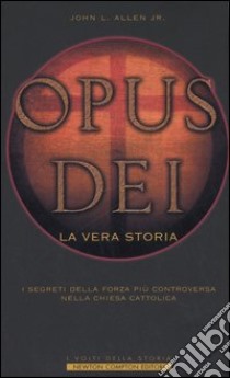 Opus Dei. La vera storia. I segreti della forza più controversa nella Chiesa Cattolica libro di Allen John L. jr.