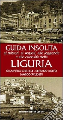 Guida insolita ai misteri ai segreti, alle leggende e alle curiosità della Liguria libro di Orselli G. Piero - Roffo Stefano - Scuderi Mario