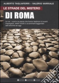 Le strade del mistero di Roma libro di Tagliaferri Alberto - Varriale Valerio