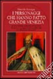 I personaggi che hanno fatto grande Venezia libro di Brusegan Marcello