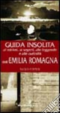 Guida insolita ai misteri, ai segreti, alle leggende e alle curiosità dell'Emilia Romagna libro di Cortesi Paolo