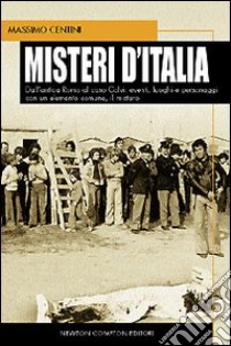 Misteri d'Italia. Dall'antica Roma al caso Calvi: eventi, luoghi e personaggi con un elemento comune, il mistero libro di Centini Massimo