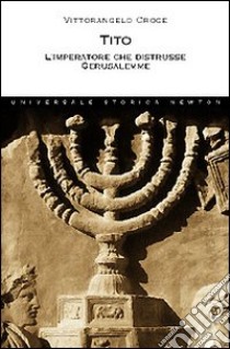 Tito. L'imperatore che distrusse Gerusalemme libro di Croce Vittorangelo