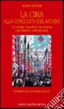 La Cina alla conquista del mondo. La società, la politica, l'economia e le relazioni internazionali libro di Weber Maria