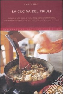 La cucina del Friuli libro di Valli Emilia