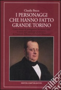 I personaggi che hanno fatto grande Torino libro di Bocca Claudia