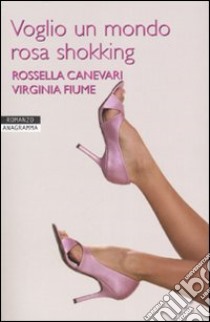 Voglio un mondo rosa shokking libro di Canevari Rossella - Fiume Virginia