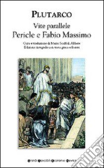 Vite parallele. Pericle e Fabio Massimo. Testo greco a fronte. Ediz. integrale libro di Plutarco