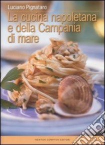 La cucina napoletana e della Campania di mare libro di Pignataro Luciano