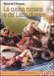 La cucina romana e del Lazio di mare libro di D'Ancona Roberta