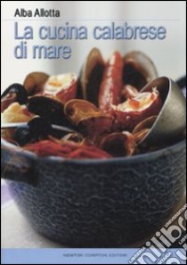 La cucina calabrese di mare libro di Allotta Alba