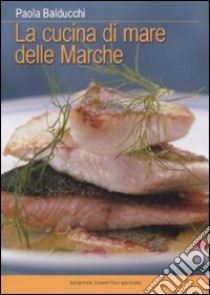 La cucina di mare delle Marche libro di Balducchi Paola