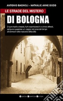 Le strade del mistero di Bologna libro di Bagnoli Antonio - Dodd Nathalie A.