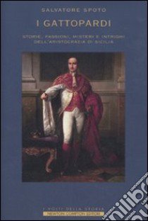 I Gattopardi. Storie, passioni, misteri e intrighi dell'aristocrazia di Sicilia libro di Spoto Salvatore