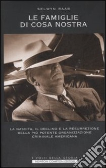 Le famiglie di Cosa Nostra. La nascita, il declino e la resurrezione della più potente organizzazione criminale americana libro di Raab Selwyn