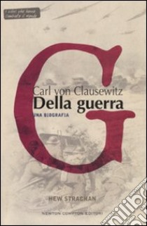 Karl von Clausewitz. Della guerra. Una biografia libro di Strachan Hew