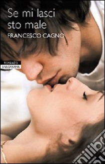 Se mi lasci sto male libro di Cagno Francesco