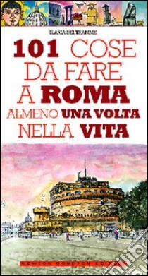 101 cose da fare a Roma almeno una volta nella vita libro di Beltramme Ilaria