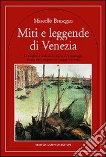 Miti e leggende di Venezia. Le origini, i simboli e i personaggi di una città sospesa tra l'acqua e il cielo libro di Brusegan Marcello