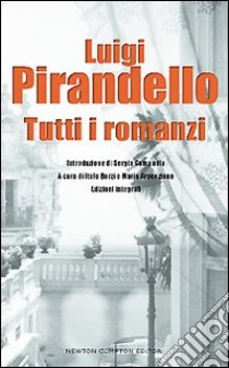 Tutti i romanzi. Ediz. integrale libro di Pirandello Luigi