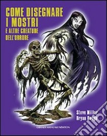 Come disegnare i mostri e altre creature dell'orrore. Ediz. illustrata libro di Miller Steve - Baugh Bryan