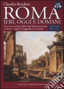 Roma. Ieri; oggi e domani. Vol. 1: Roma antica libro di Rendina Claudio