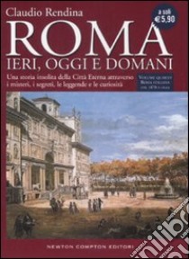 Roma. Ieri; oggi e domani. Vol. 4: Roma italiana dal 1870 a oggi libro di Rendina Claudio