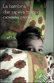 La bambina che sapeva troppo libro di O'Flynn Catherine